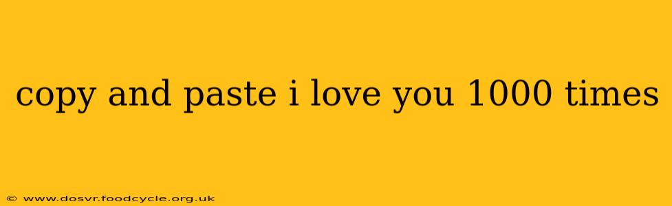 copy and paste i love you 1000 times