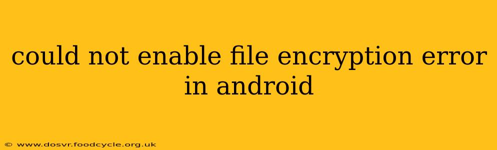 could not enable file encryption error in android