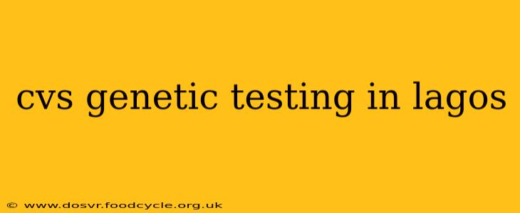 cvs genetic testing in lagos