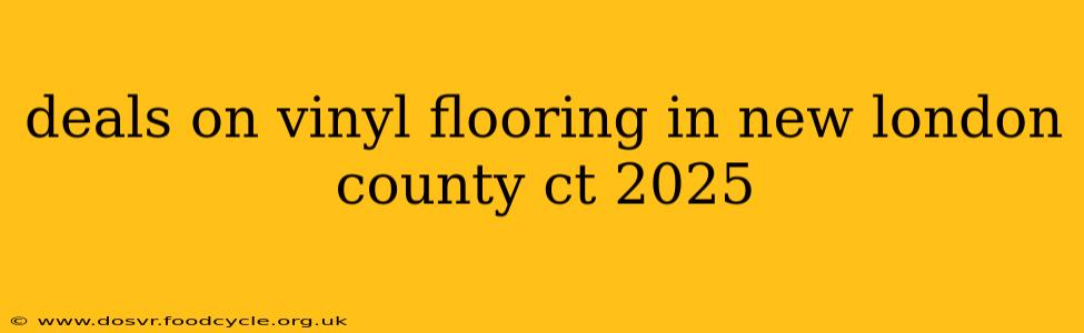 deals on vinyl flooring in new london county ct 2025