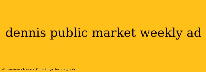 dennis public market weekly ad