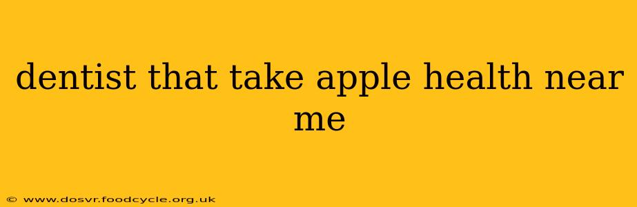 dentist that take apple health near me