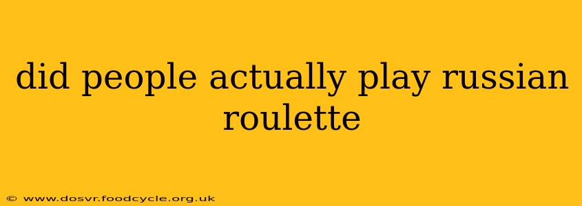 did people actually play russian roulette