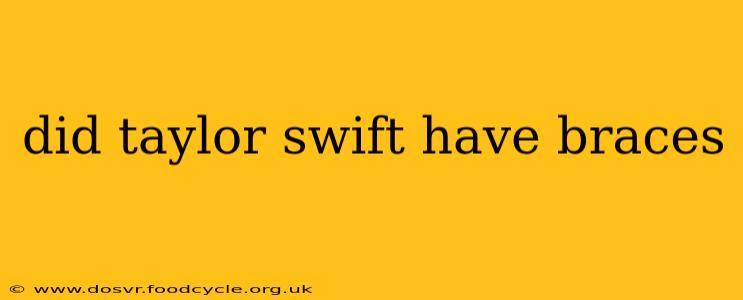 did taylor swift have braces
