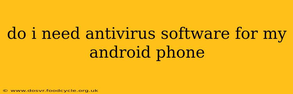 do i need antivirus software for my android phone