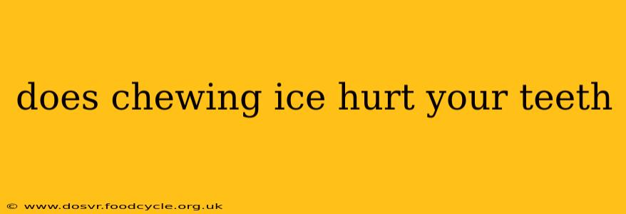 does chewing ice hurt your teeth