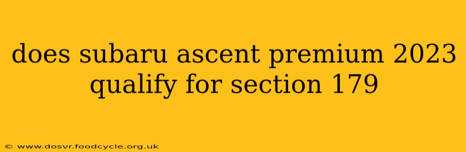 does subaru ascent premium 2023 qualify for section 179