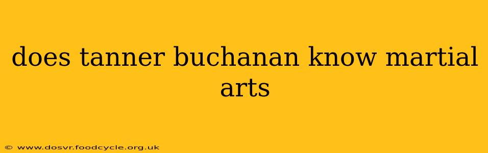 does tanner buchanan know martial arts