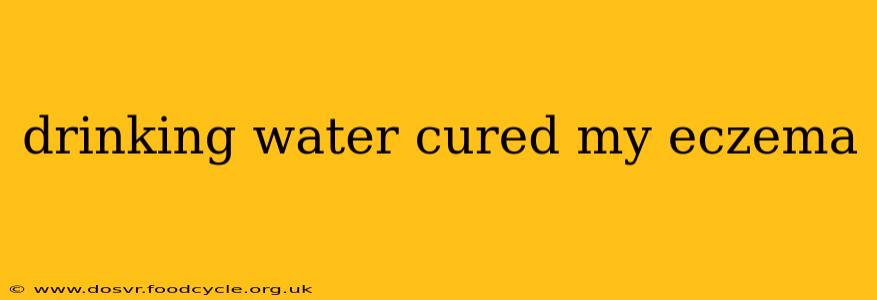 drinking water cured my eczema