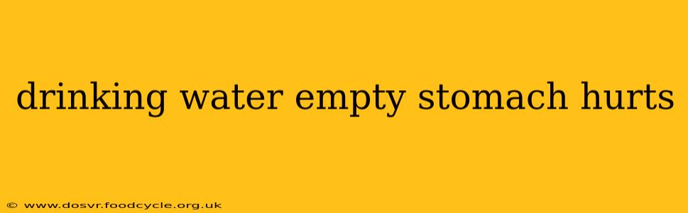 drinking water empty stomach hurts