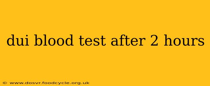 dui blood test after 2 hours