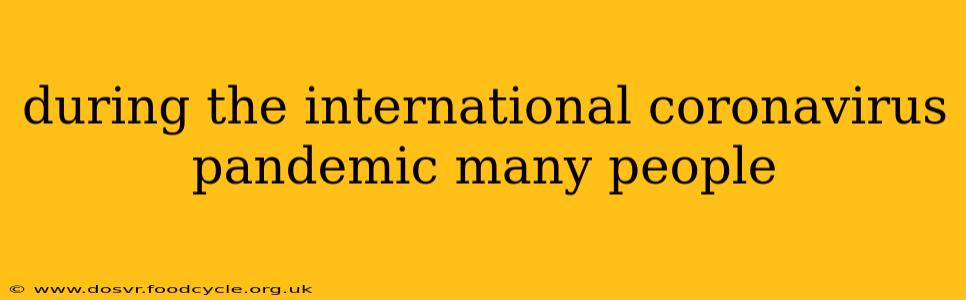 during the international coronavirus pandemic many people