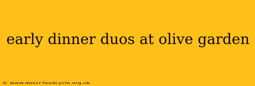early dinner duos at olive garden
