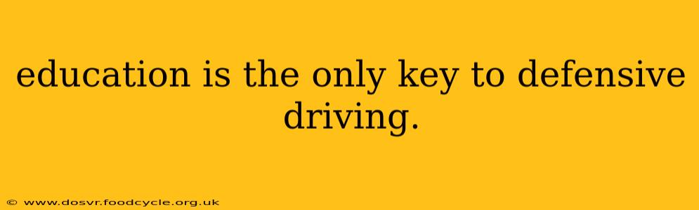 education is the only key to defensive driving.