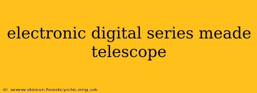 electronic digital series meade telescope