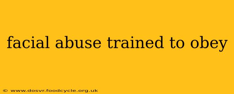 facial abuse trained to obey facial abuse trained to obey
