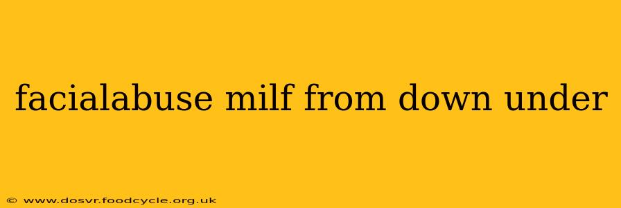 facialabuse milf from down under