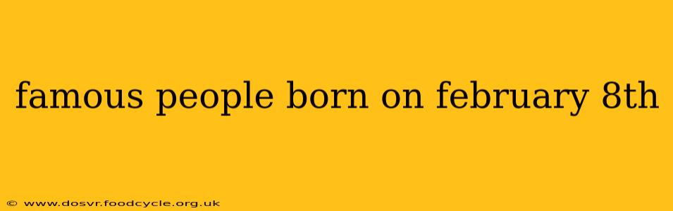 famous people born on february 8th