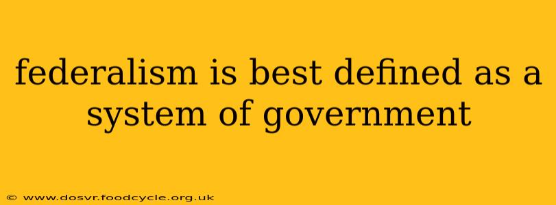 federalism is best defined as a system of government