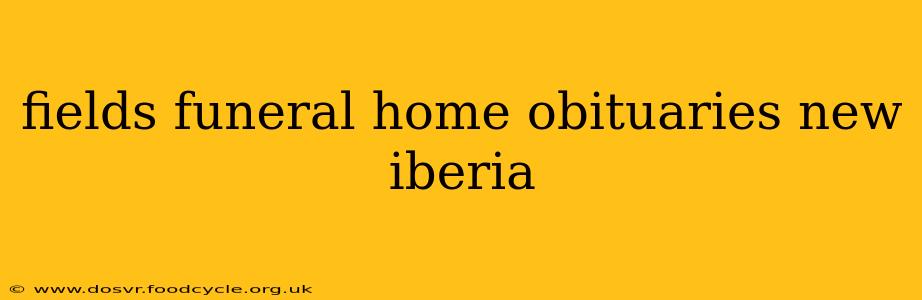 fields funeral home obituaries new iberia