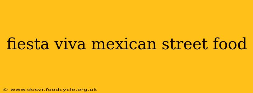 fiesta viva mexican street food