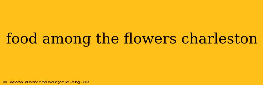 food among the flowers charleston