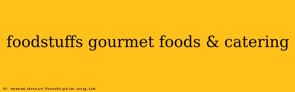 foodstuffs gourmet foods & catering