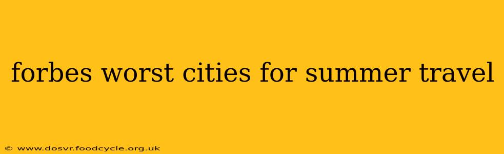forbes worst cities for summer travel