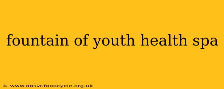 fountain of youth health spa