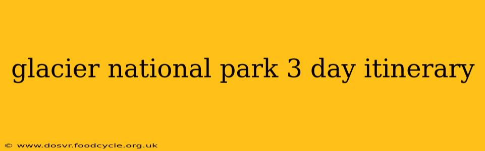 glacier national park 3 day itinerary