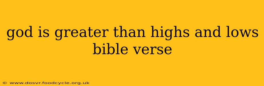 god is greater than highs and lows bible verse