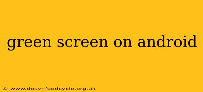 green screen on android