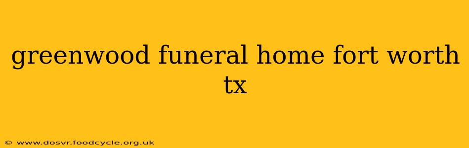 greenwood funeral home fort worth tx