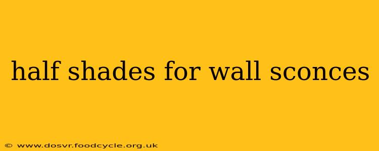 half shades for wall sconces