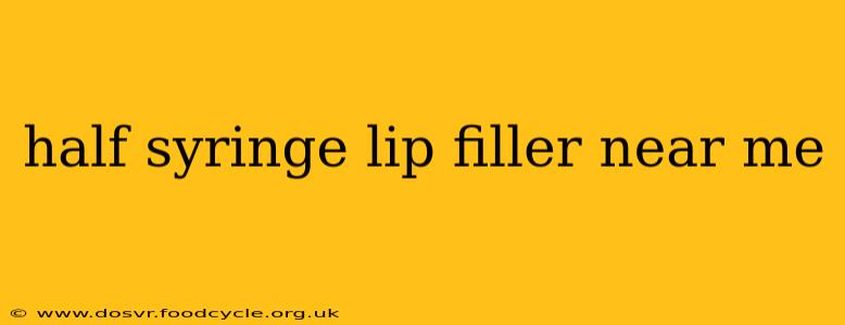 half syringe lip filler near me
