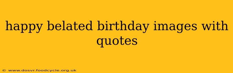 happy belated birthday images with quotes