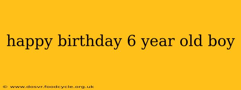 happy birthday 6 year old boy