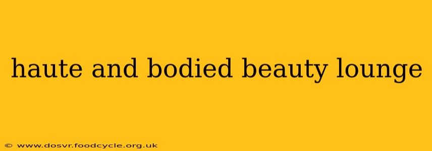 haute and bodied beauty lounge