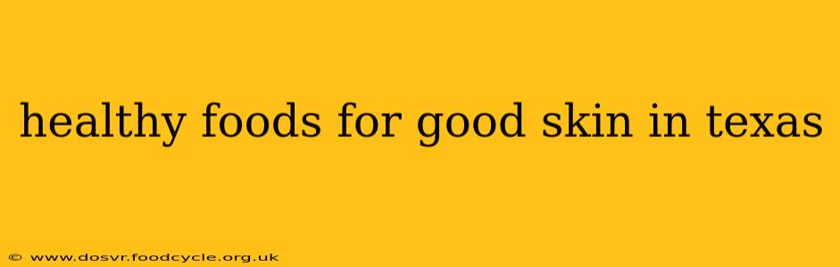 healthy foods for good skin in texas