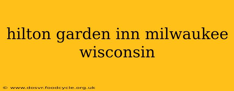 hilton garden inn milwaukee wisconsin