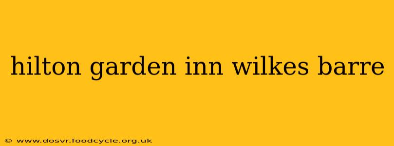 hilton garden inn wilkes barre