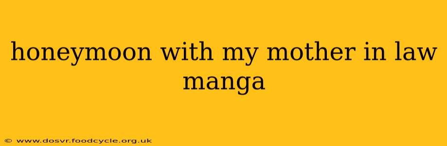 honeymoon with my mother in law manga honeymoon with my mother in law manga