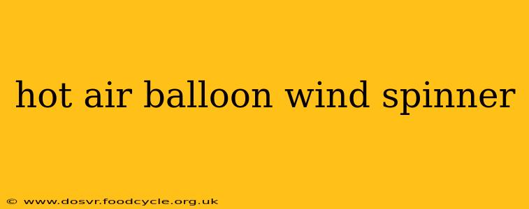 hot air balloon wind spinner
