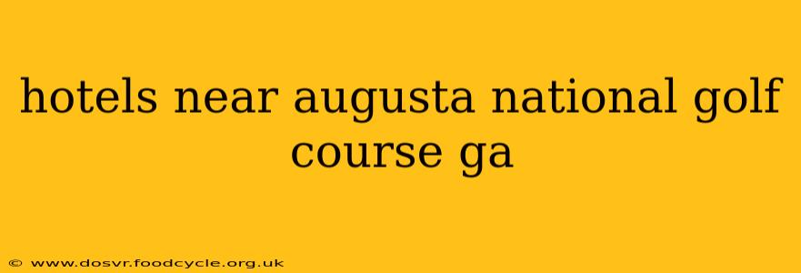 hotels near augusta national golf course ga