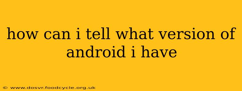 how can i tell what version of android i have