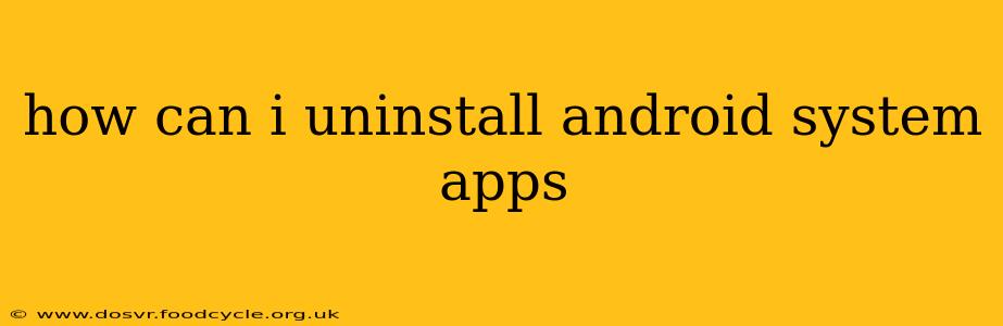 how can i uninstall android system apps