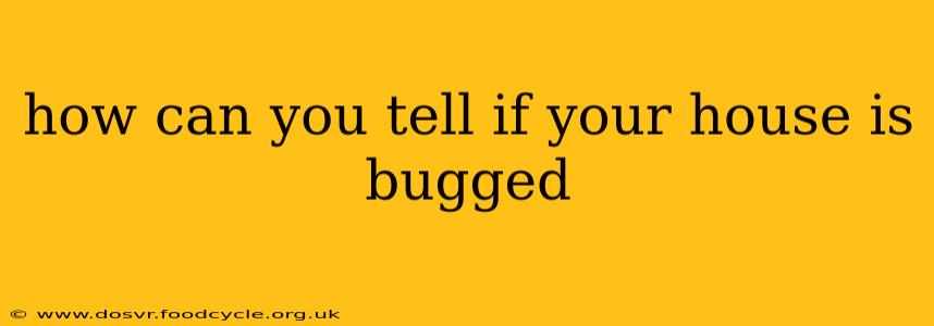 how can you tell if your house is bugged