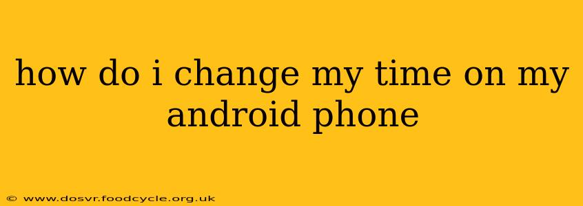 how do i change my time on my android phone