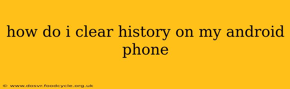 how do i clear history on my android phone