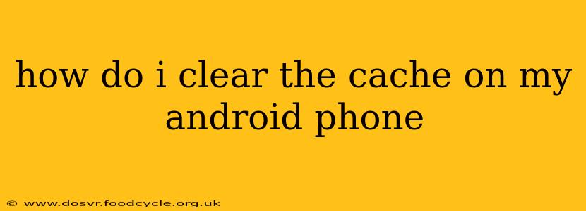 how do i clear the cache on my android phone